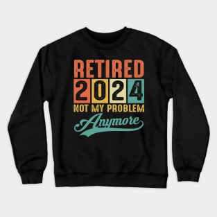 Retired 2024 Not My Problem Anymore Vintage Crewneck Sweatshirt